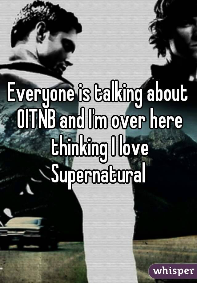 Everyone is talking about OITNB and I'm over here thinking I love Supernatural 