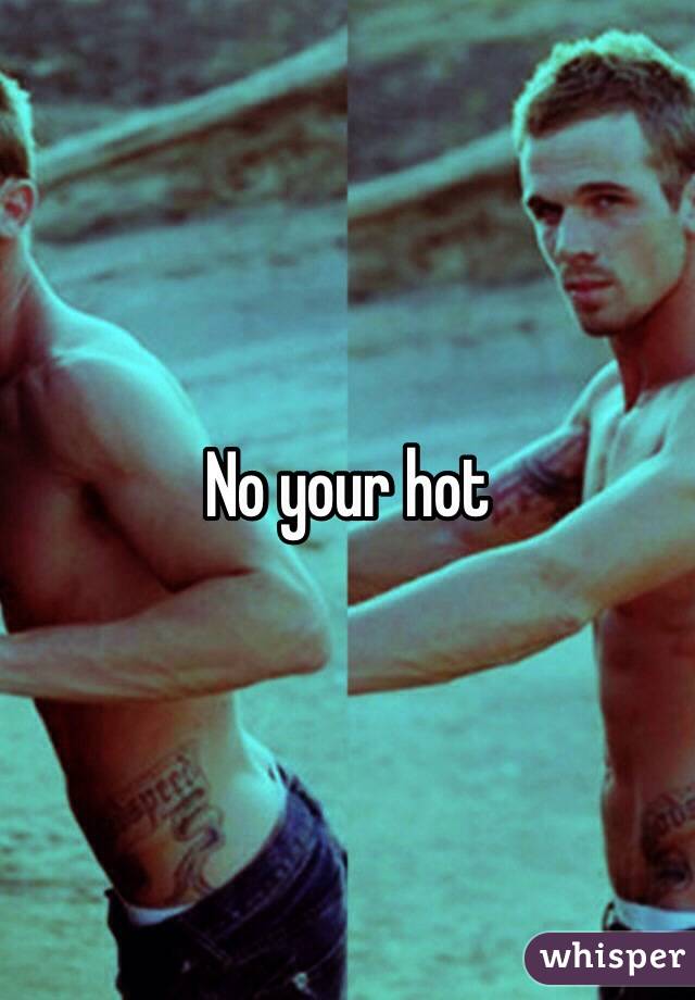 No your hot 