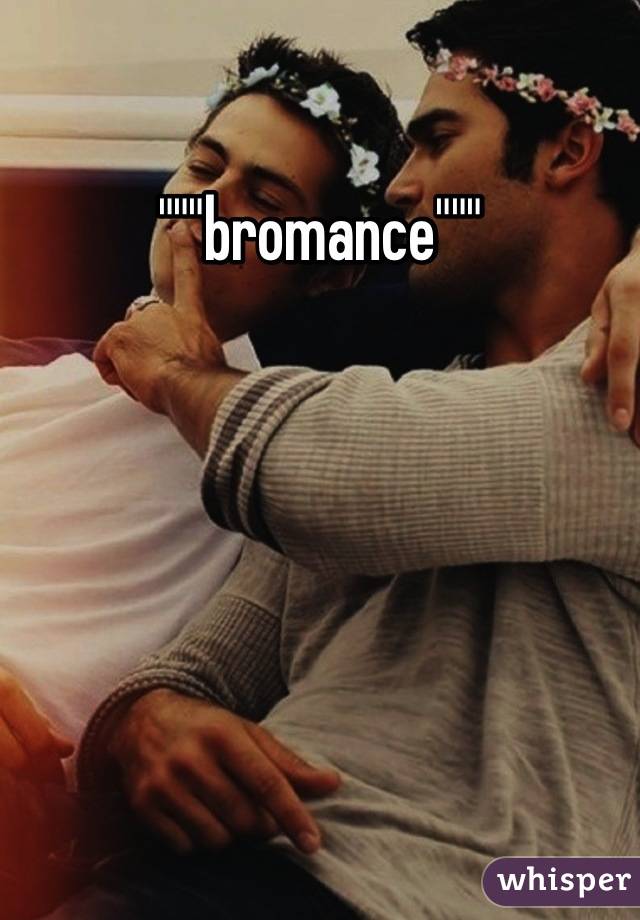 """bromance"""