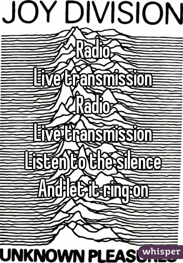 Radio
Live transmission
Radio
Live transmission
Listen to the silence
And let it ring on