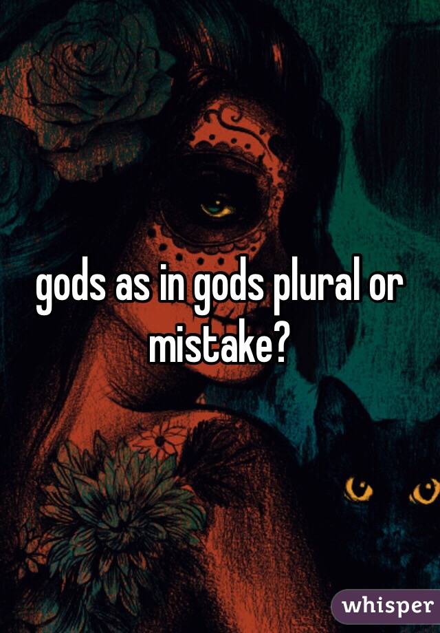 gods as in gods plural or mistake?