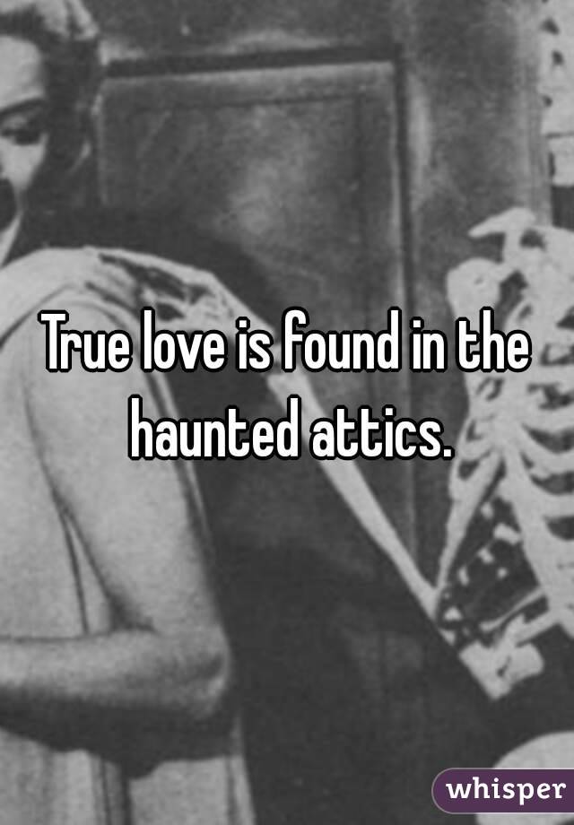 True love is found in the haunted attics.