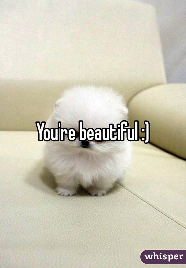 You're beautiful :)