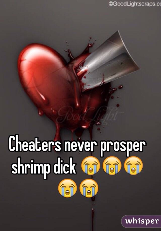 Cheaters never prosper shrimp dick 😭😭😭😭😭