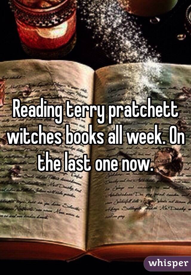 Reading terry pratchett witches books all week. On the last one now. 