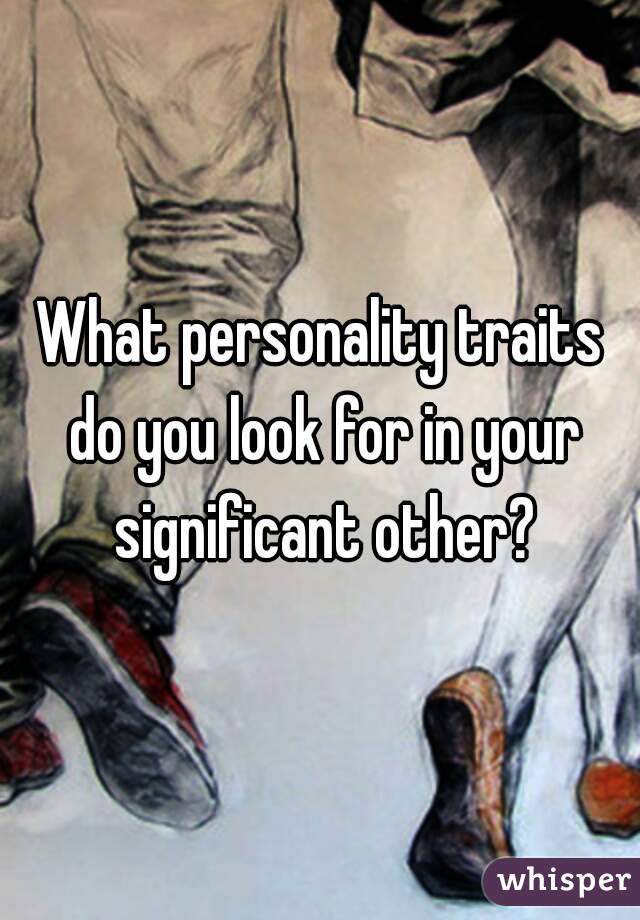 What personality traits do you look for in your significant other?