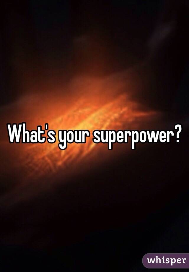 What's your superpower?