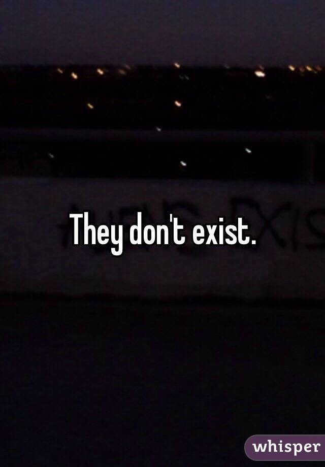 They don't exist.