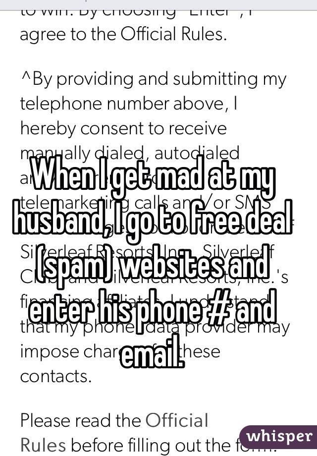 When I get mad at my husband, I go to free deal (spam) websites and enter his phone # and email.