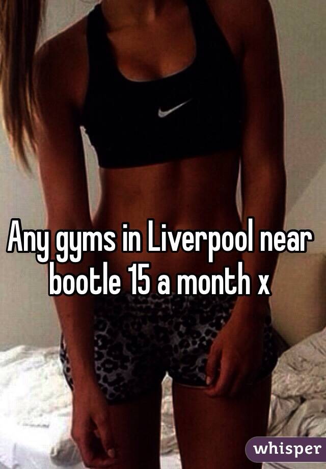 Any gyms in Liverpool near bootle 15 a month x