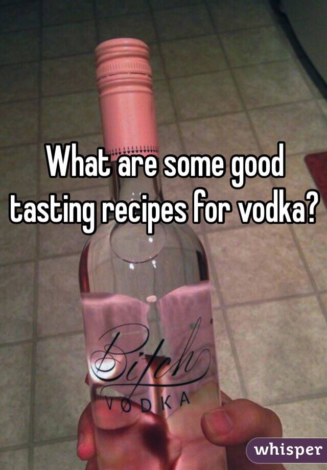 What are some good tasting recipes for vodka?