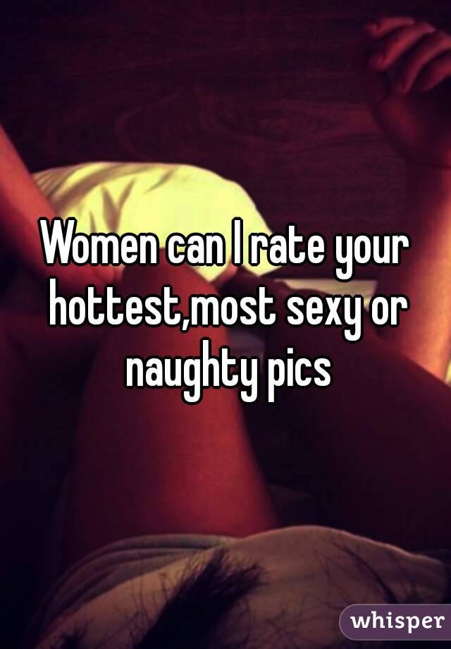 Women can I rate your hottest,most sexy or naughty pics