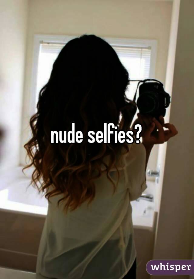 nude selfies?