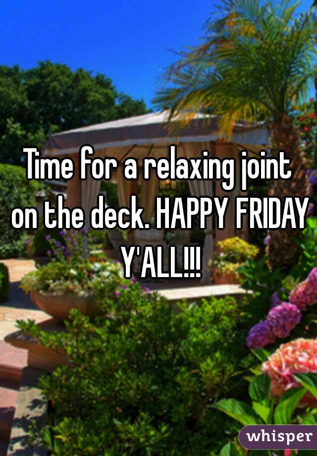 Time for a relaxing joint on the deck. HAPPY FRIDAY Y'ALL!!!