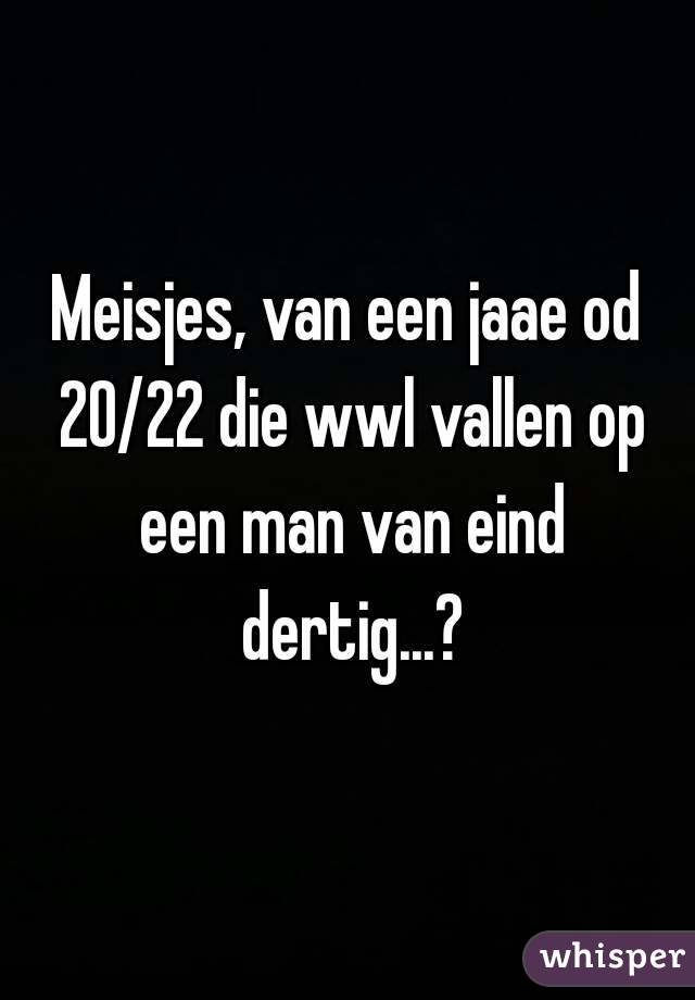 Meisjes, van een jaae od 20/22 die wwl vallen op een man van eind dertig...?