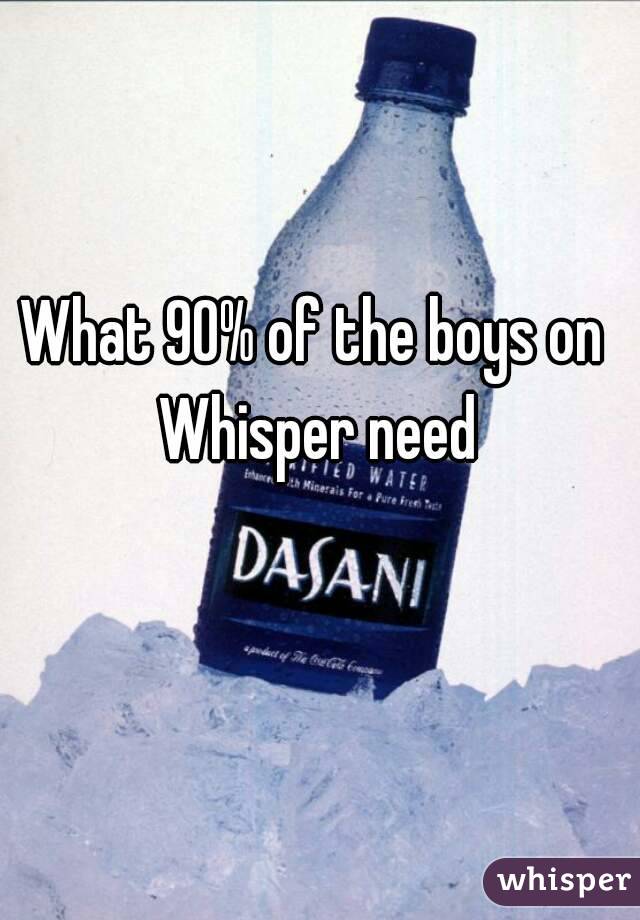 What 90% of the boys on Whisper need