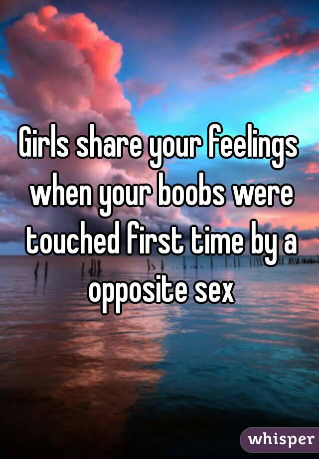 Girls share your feelings when your boobs were touched first time by a opposite sex