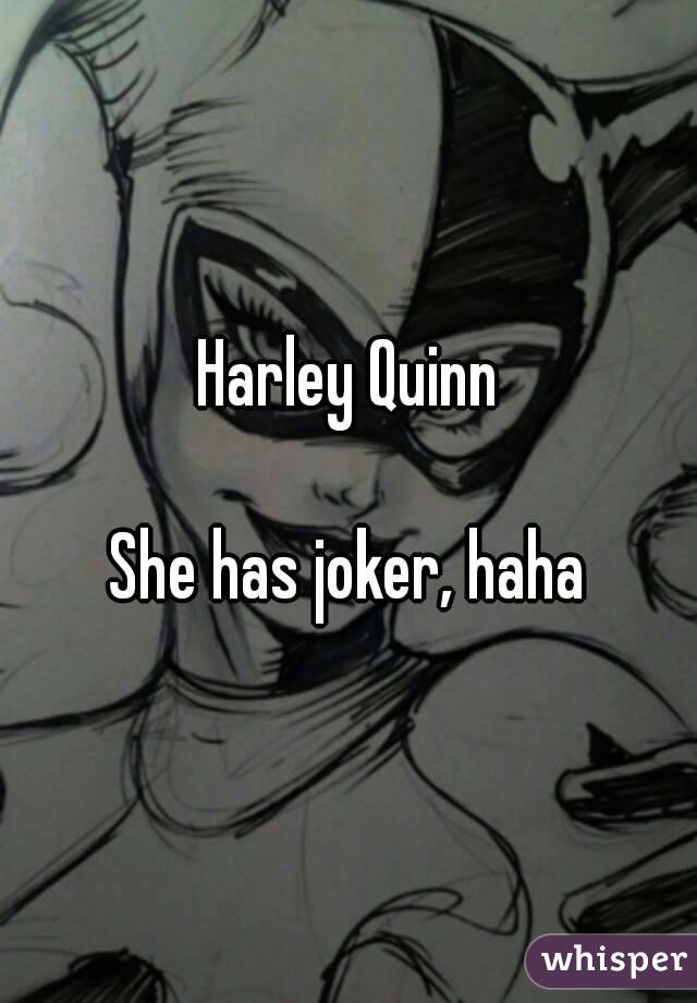 Harley Quinn

She has joker, haha