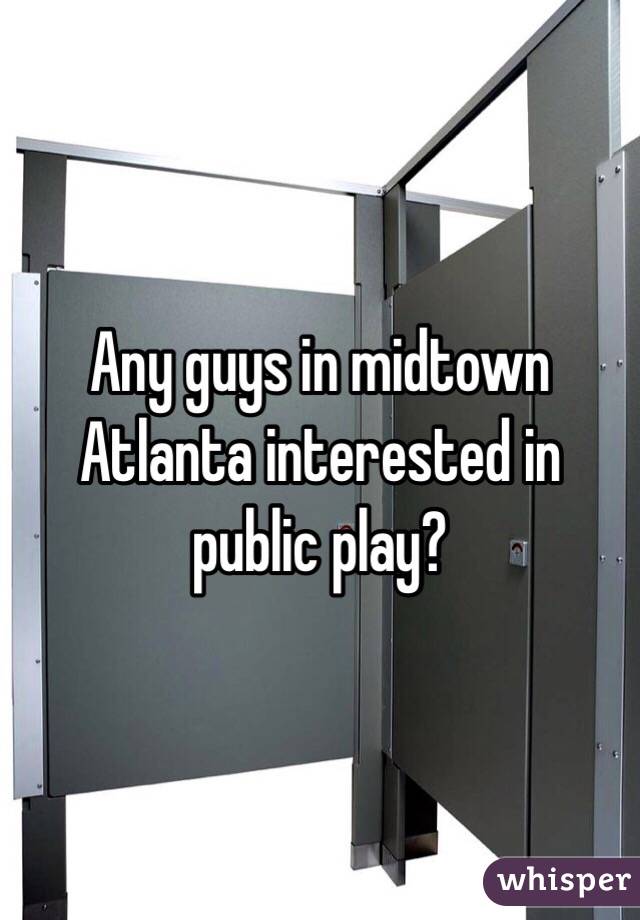 Any guys in midtown Atlanta interested in public play?