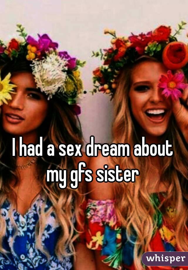 I had a sex dream about my gfs sister 