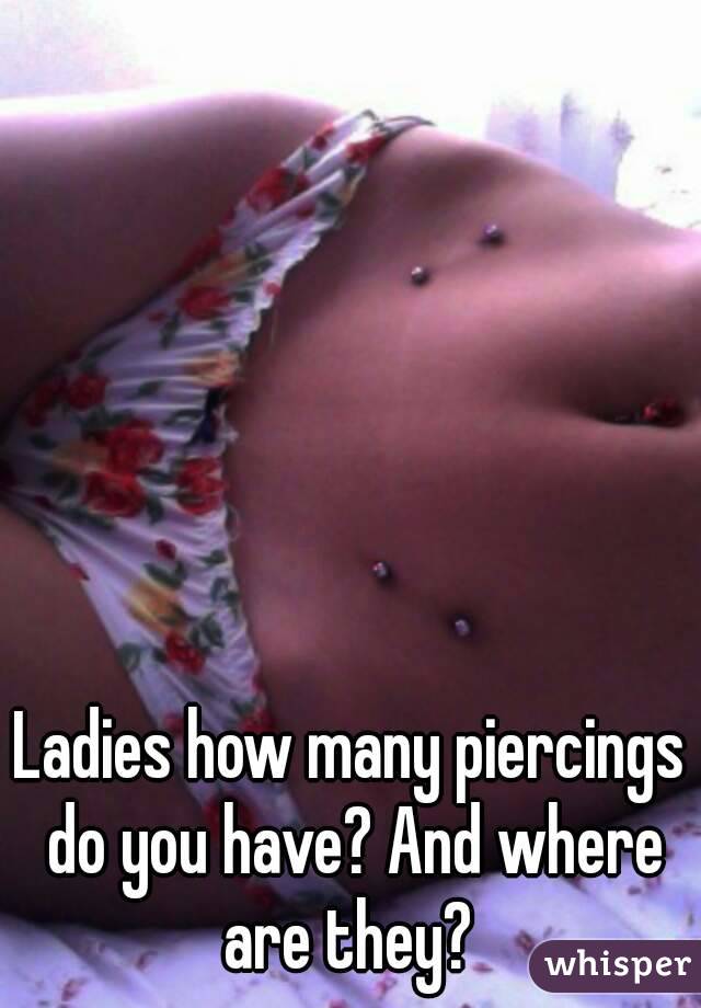 Ladies how many piercings do you have? And where are they? 