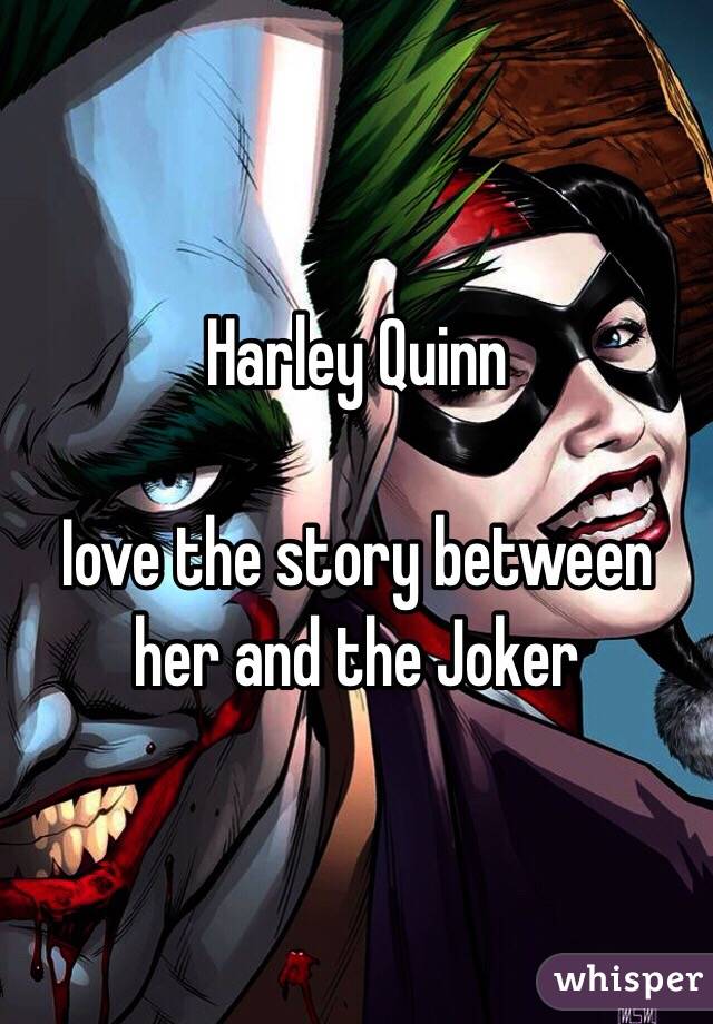 Harley Quinn

Iove the story between her and the Joker