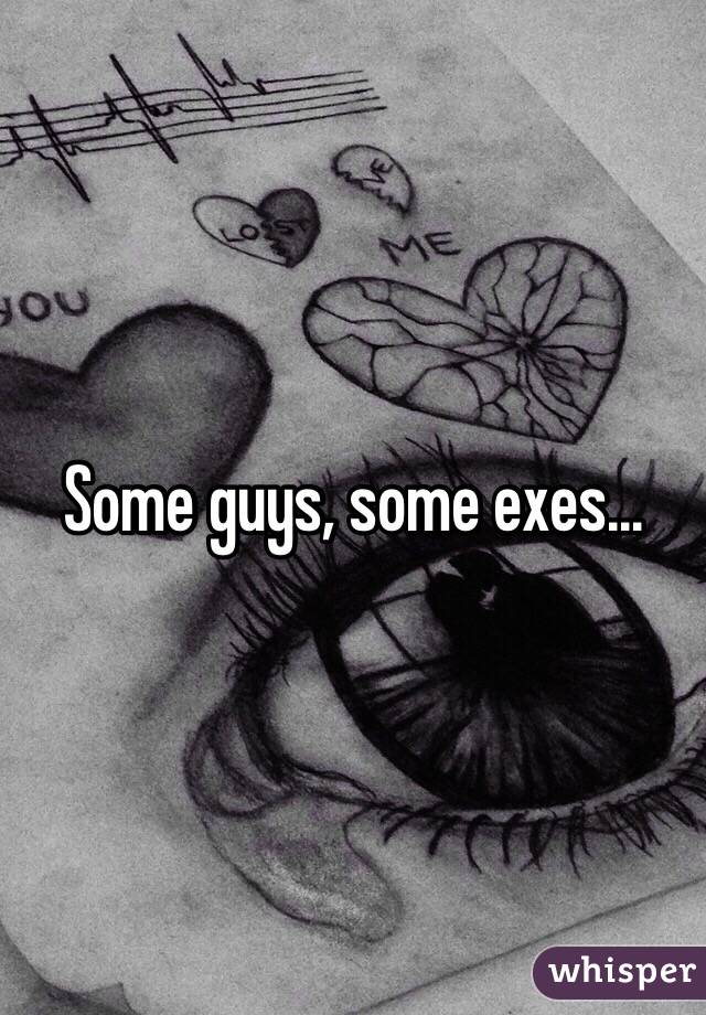 Some guys, some exes...