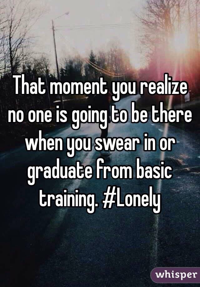 That moment you realize no one is going to be there when you swear in or graduate from basic training. #Lonely 