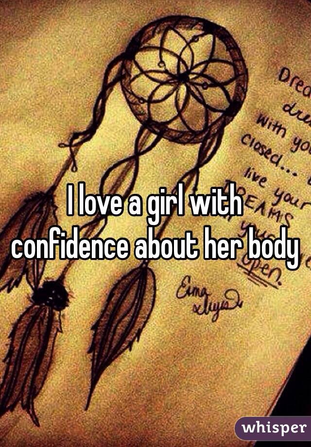 I love a girl with confidence about her body 