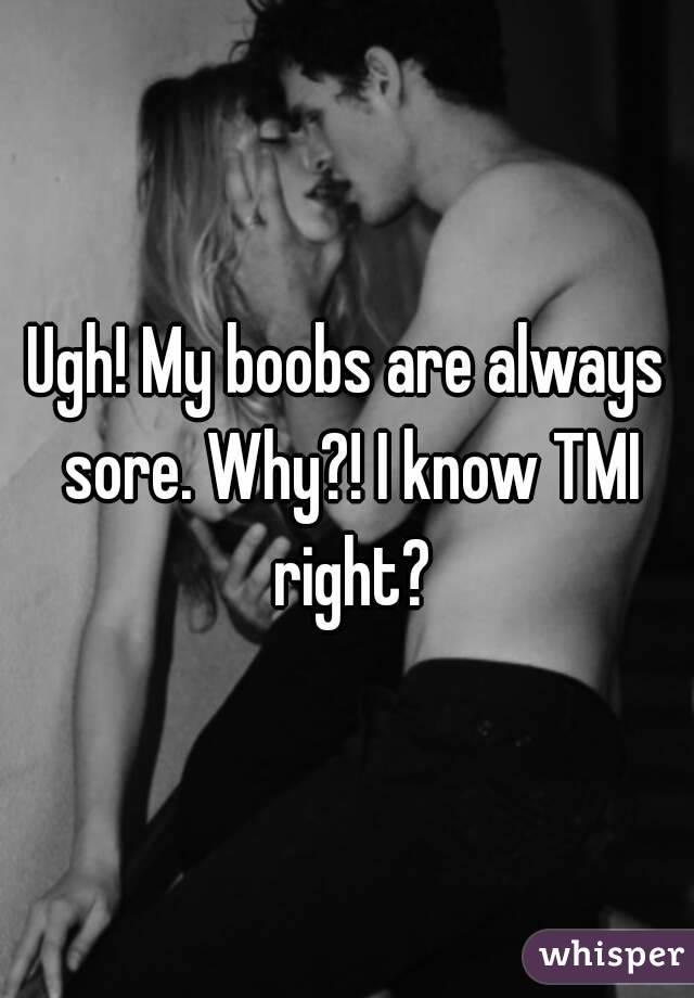 Ugh! My boobs are always sore. Why?! I know TMI right?