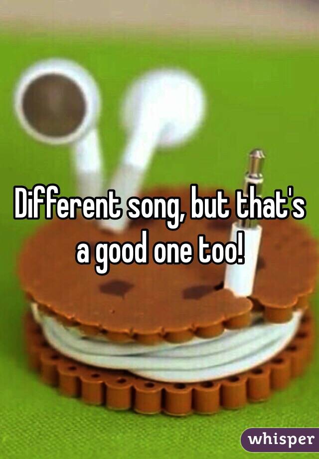 Different song, but that's a good one too! 