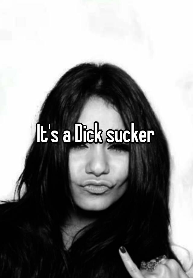 It S A Dick Sucker