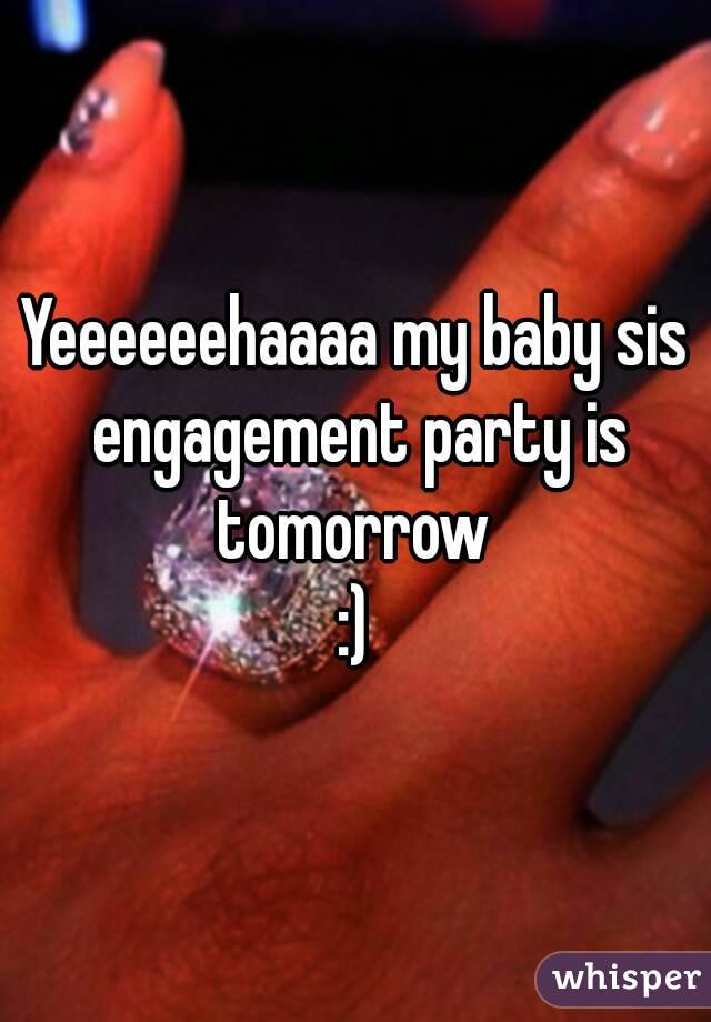 Yeeeeeehaaaa my baby sis engagement party is tomorrow 
:)