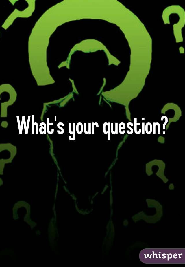 What's your question?