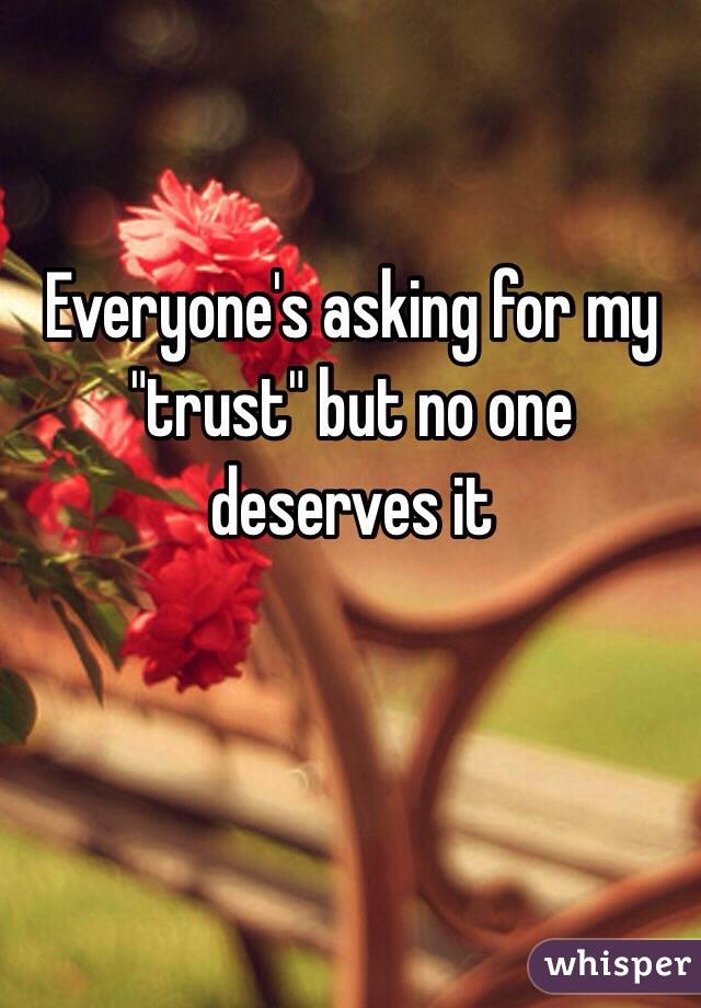 Everyone's asking for my "trust" but no one deserves it