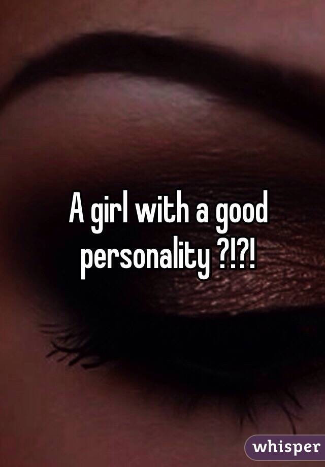 A girl with a good personality ?!?! 