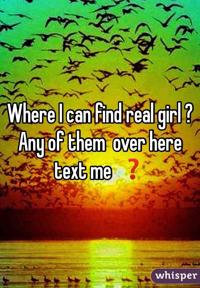 Where I can find real girl ? Any of them  over here text me  ❓