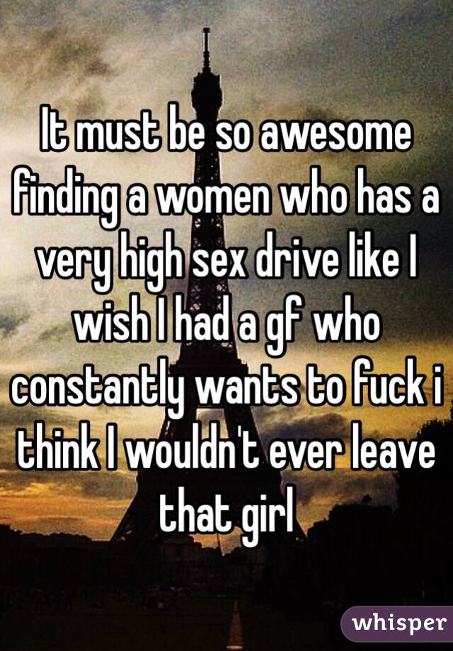 It must be so awesome finding a women who has a very high sex drive like I wish I had a gf who constantly wants to fuck i think I wouldn't ever leave that girl 