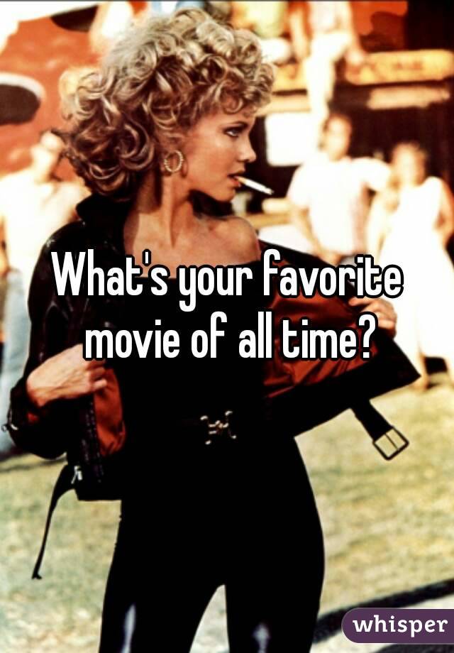 What's your favorite movie of all time?