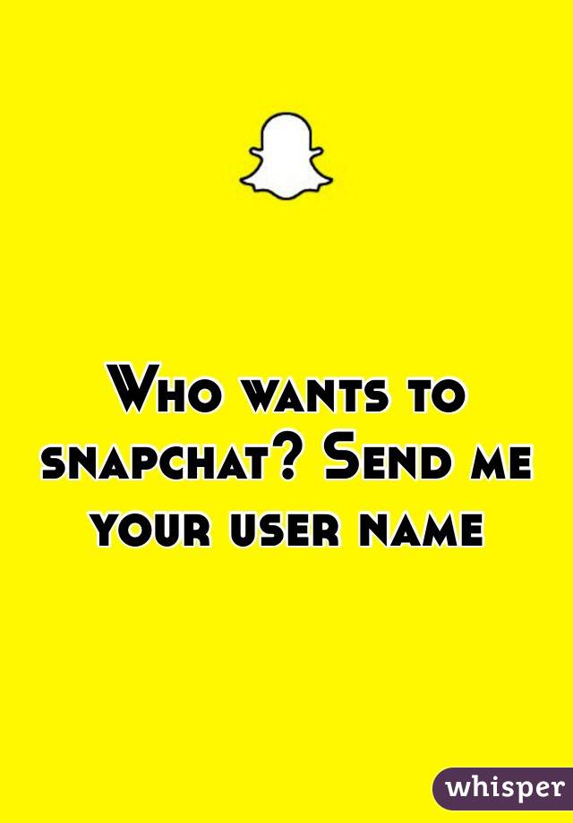 Who wants to snapchat? Send me your user name