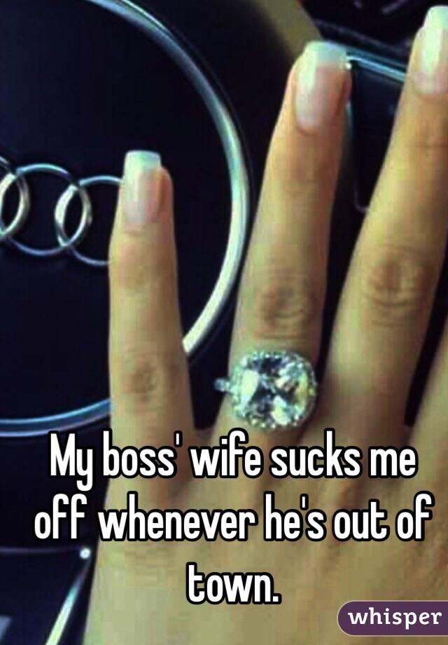 My boss' wife sucks me off whenever he's out of town. 