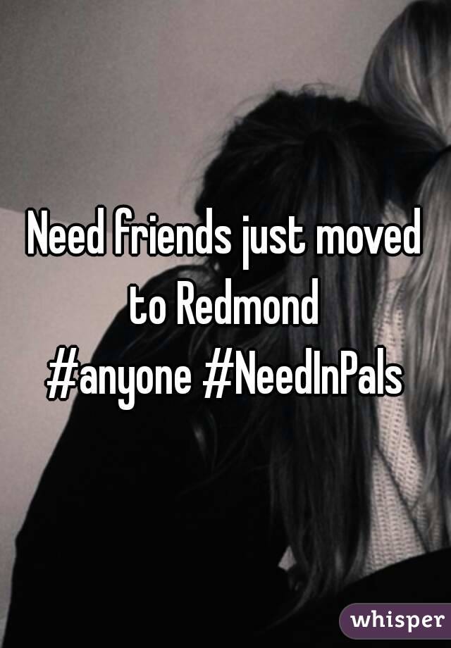 Need friends just moved to Redmond 
#anyone #NeedInPals