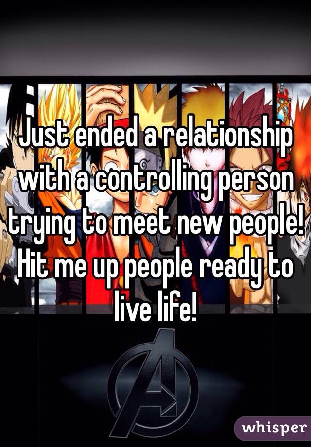 Just ended a relationship with a controlling person trying to meet new people! Hit me up people ready to live life!