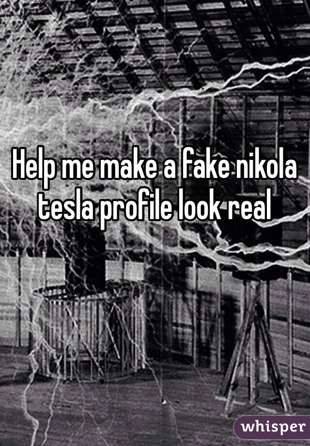 Help me make a fake nikola tesla profile look real