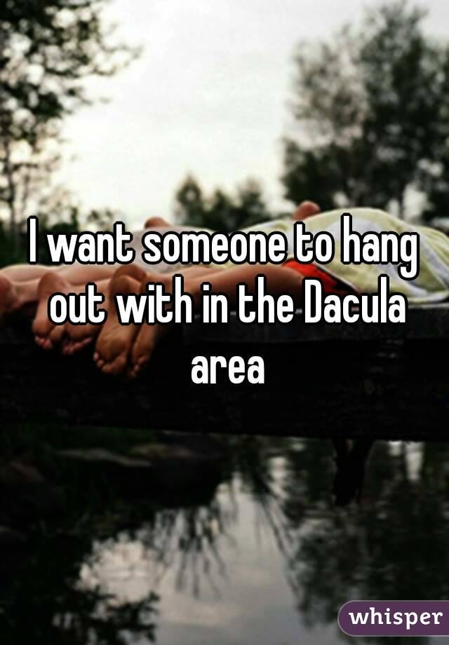 I want someone to hang out with in the Dacula area