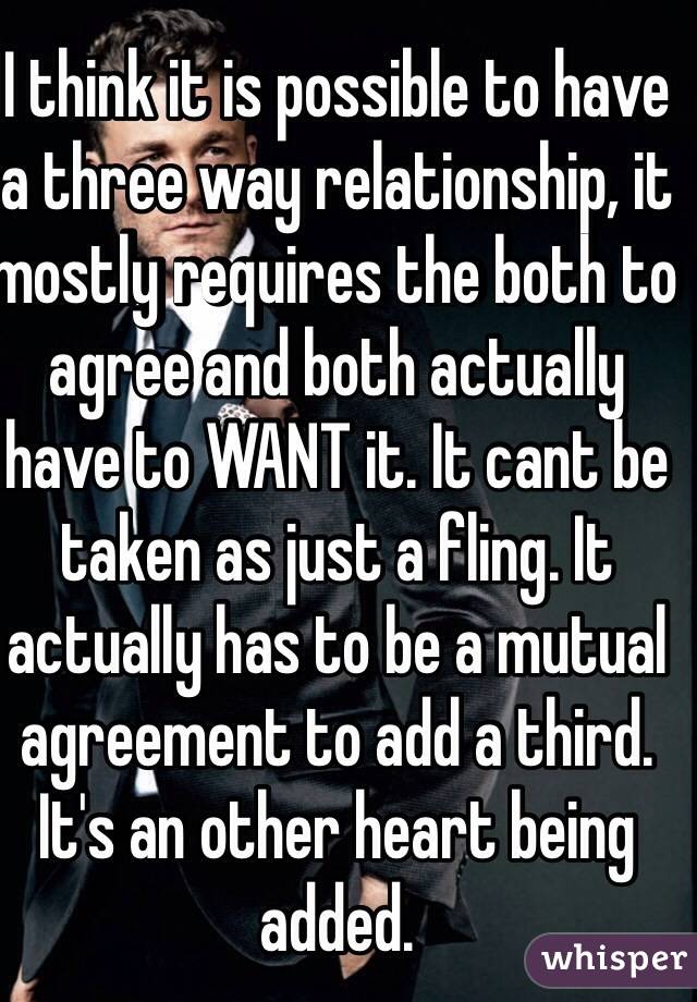 I think it is possible to have a three way relationship, it mostly requires the both to agree and both actually have to WANT it. It cant be taken as just a fling. It actually has to be a mutual agreement to add a third. It's an other heart being added.