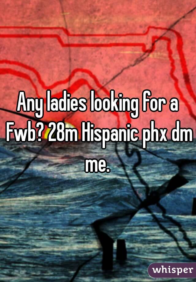 Any ladies looking for a Fwb? 28m Hispanic phx dm me. 