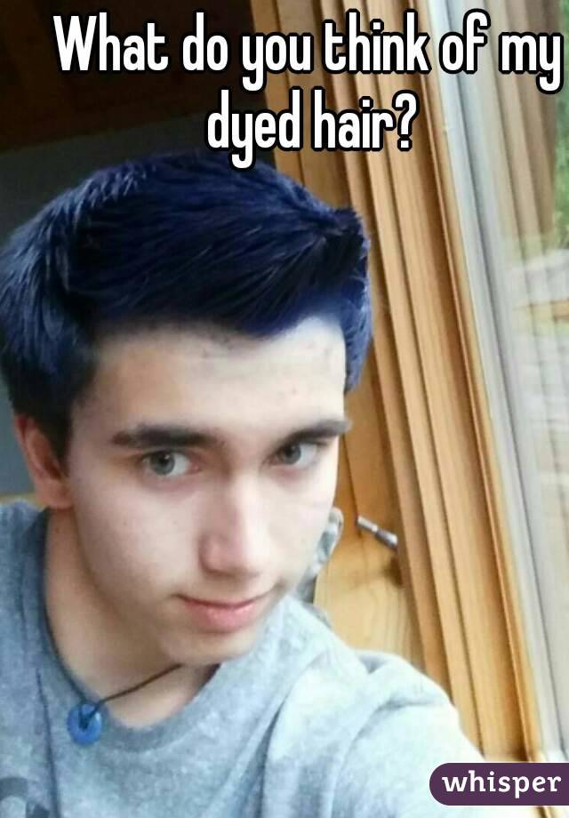 What do you think of my dyed hair?