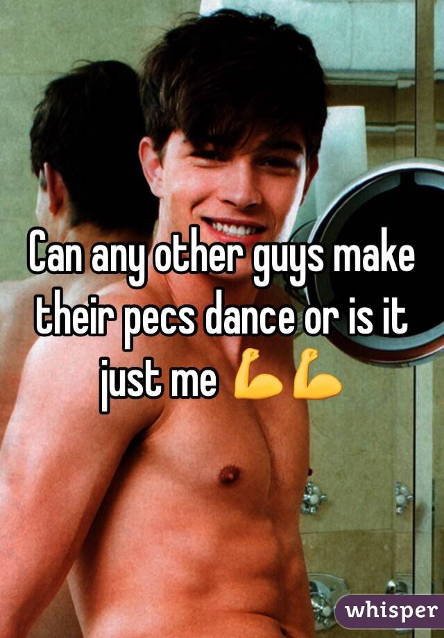 Can any other guys make their pecs dance or is it just me 💪💪