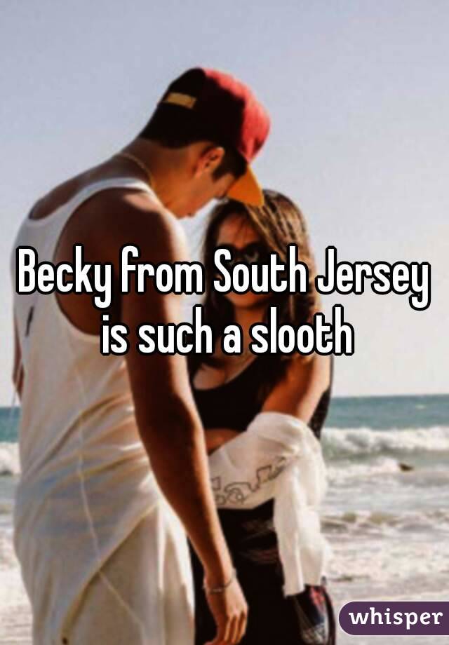 Becky from South Jersey is such a slooth